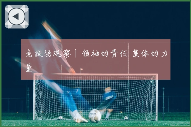 竞技场观察丨领袖的责任 集体的力量