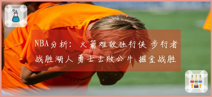 NBA分析：火箭难敌独行侠 步行者战胜湖人 勇士击败公牛 掘金战胜太阳