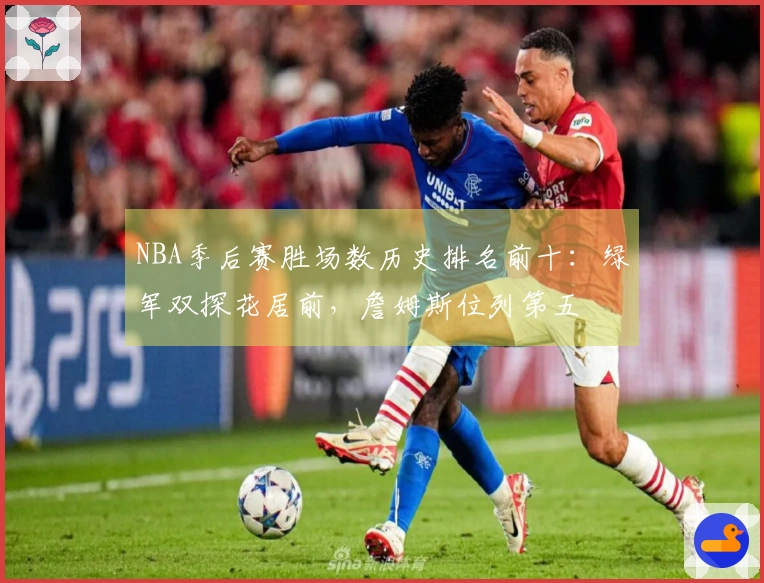 NBA季后赛胜场数历史排名前十：绿军双探花居前，詹姆斯位列第五
