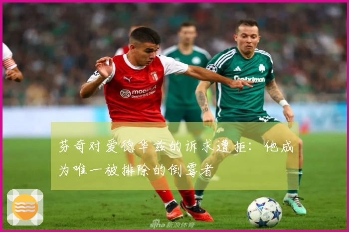 芬奇对爱德华兹的诉求遭拒：他成为唯一被排除的倒霉者